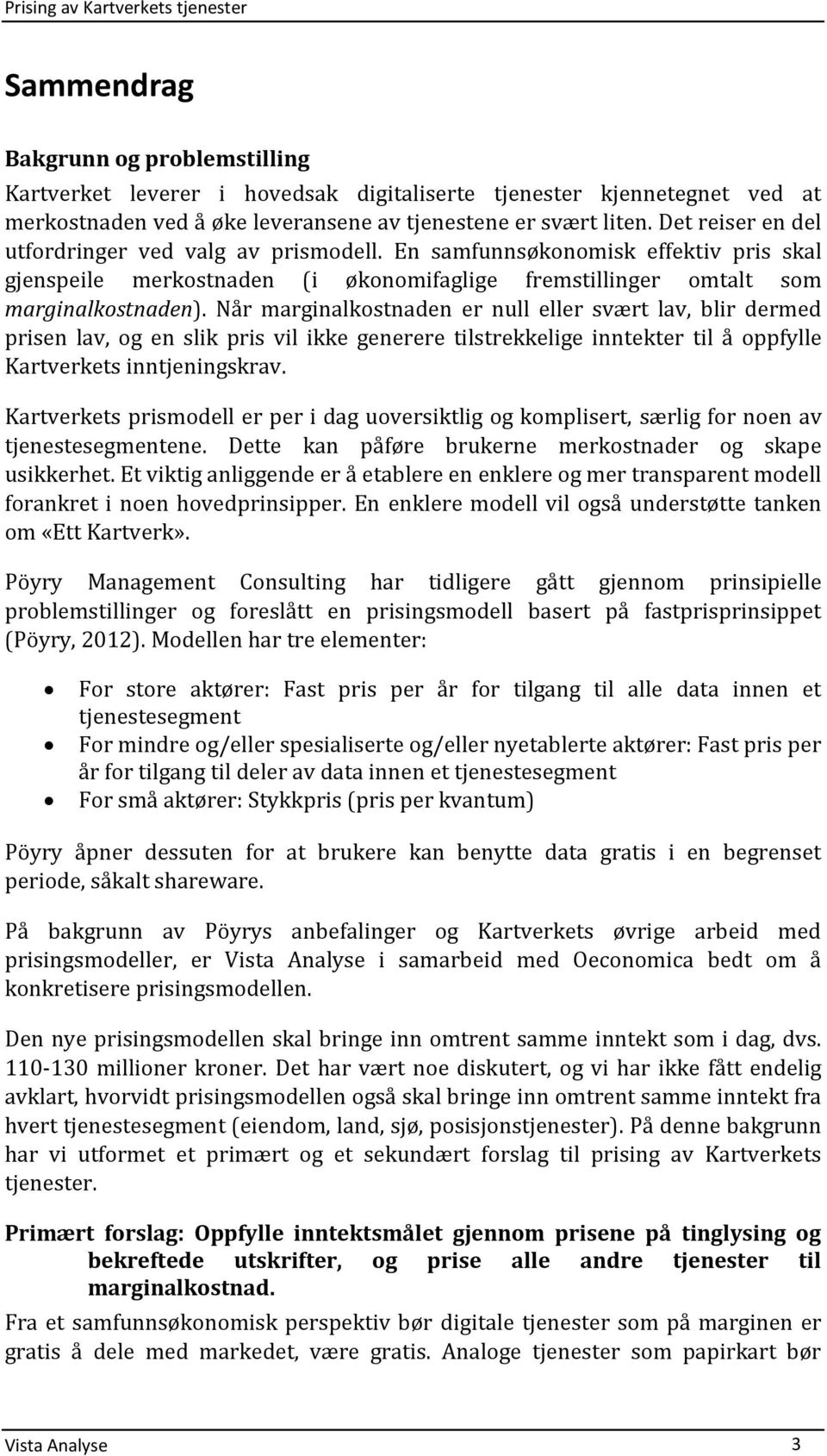 Når marginalkostnaden er null eller svært lav, blir dermed prisen lav, og en slik pris vil ikke generere tilstrekkelige inntekter til å oppfylle Kartverkets inntjeningskrav.