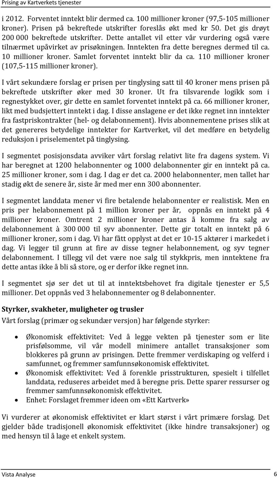 110 millioner kroner (107,5-115 millioner kroner). I vårt sekundære forslag er prisen per tinglysing satt til 40 kroner mens prisen på bekreftede utskrifter øker med 30 kroner.