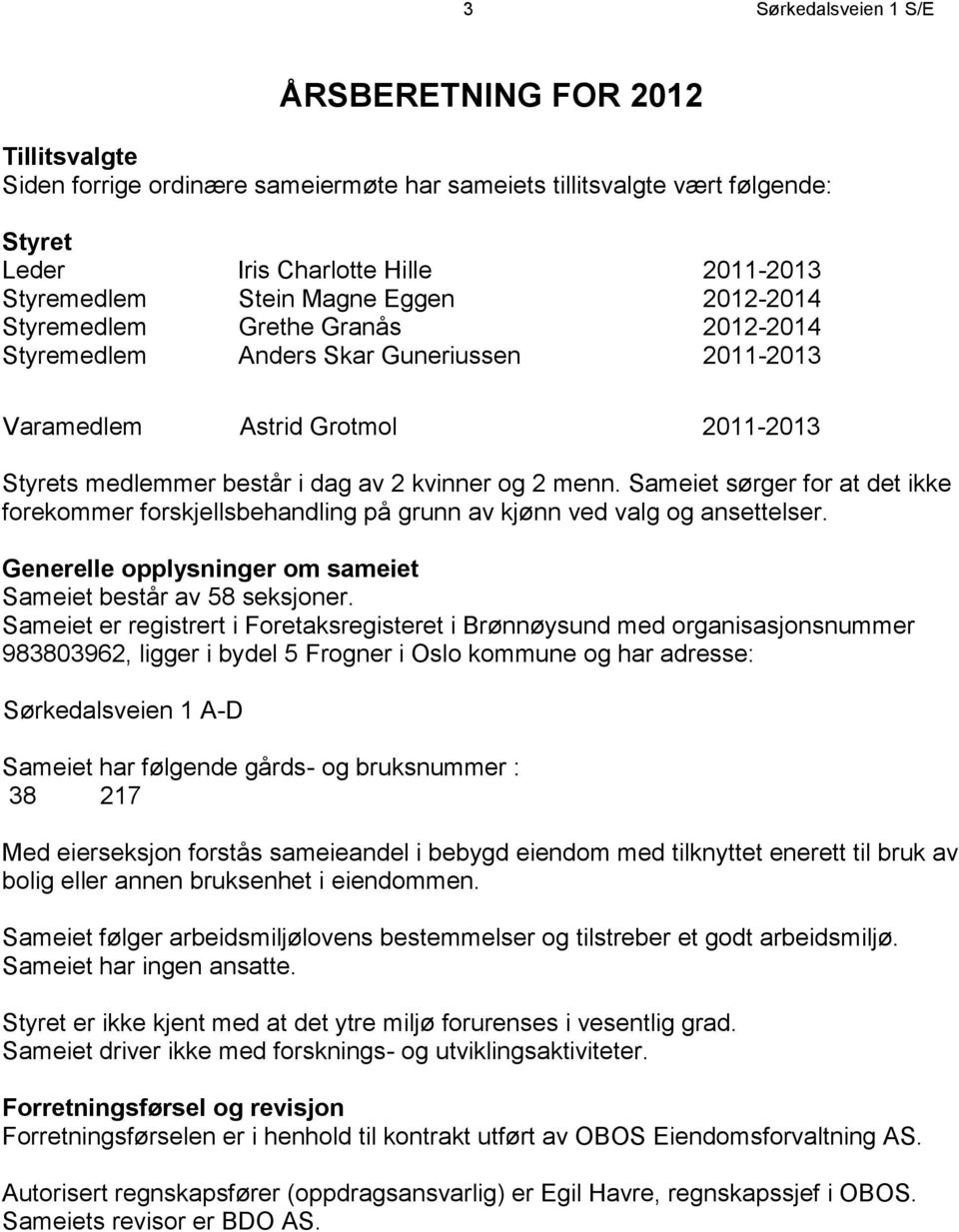 Sameiet sørger for at det ikke forekommer forskjellsbehandling på grunn av kjønn ved valg og ansettelser. Generelle opplysninger om sameiet Sameiet består av 58 seksjoner.