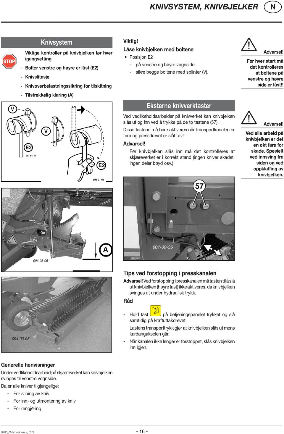 Eksterne knivverktaster Ved vedlikeholdsarbeider på knivverket kan knivbjelken slås ut og inn ved å trykke på de to tastene (57).