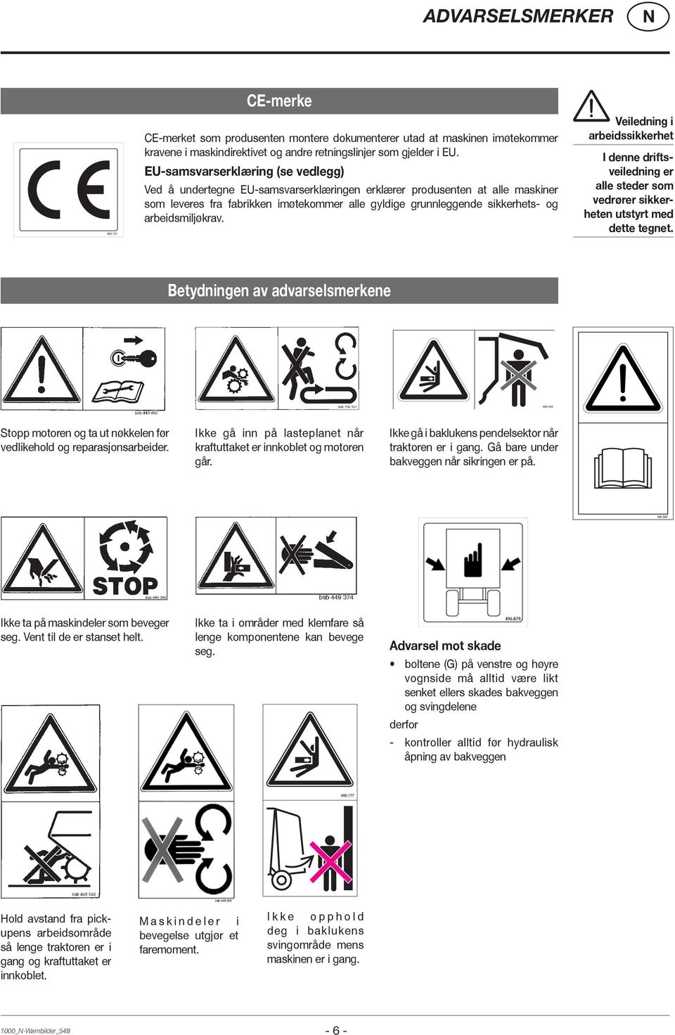 arbeidsmiljøkrav. Veiledning i arbeidssikkerhet I denne driftsveiledning er alle steder som vedrører sikkerheten utstyrt med dette tegnet. Betydningen av advarselsmerkene 495.