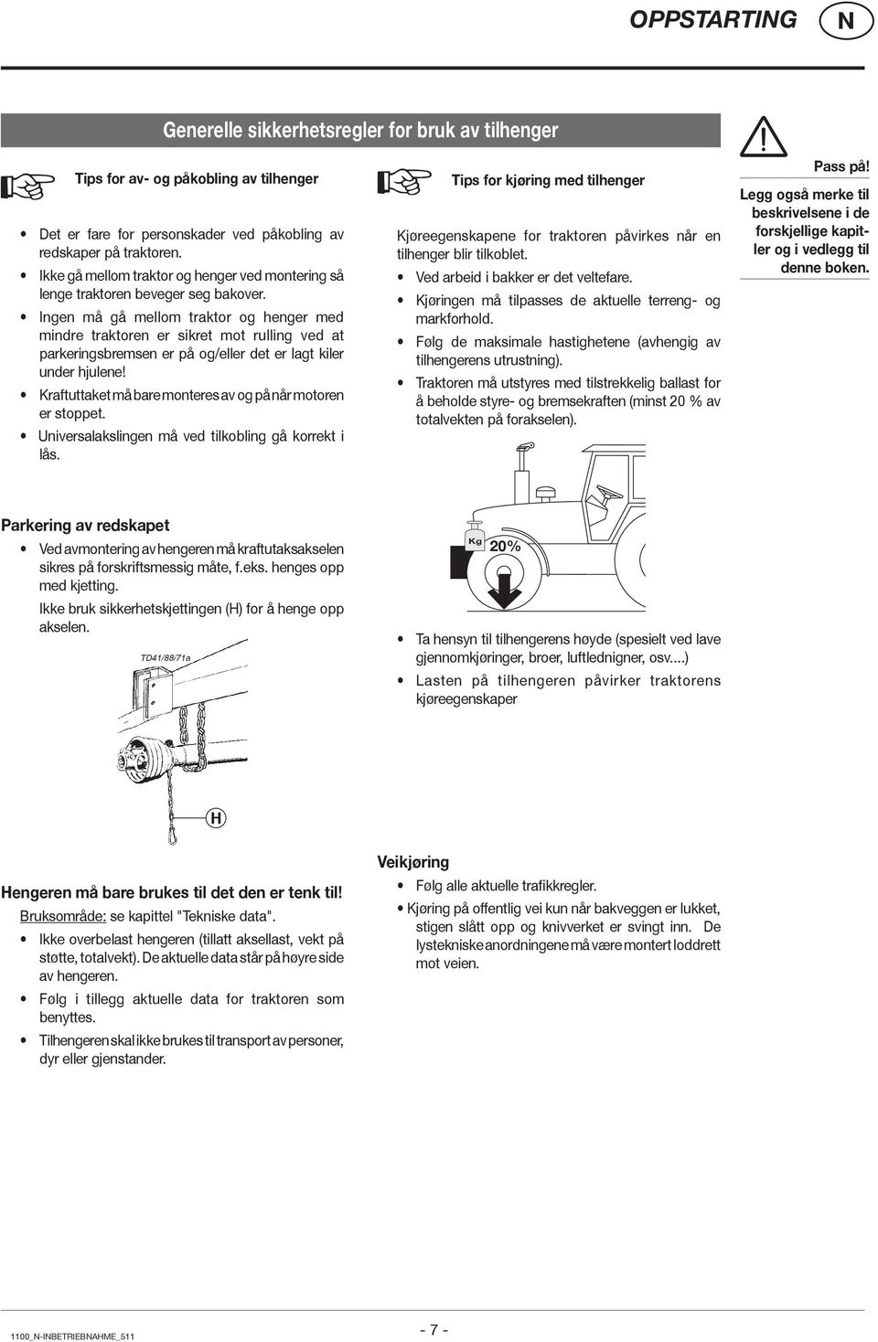 Ingen må gå mellom traktor og henger med mindre traktoren er sikret mot rulling ved at parkeringsbremsen er på og/eller det er lagt kiler under hjulene!