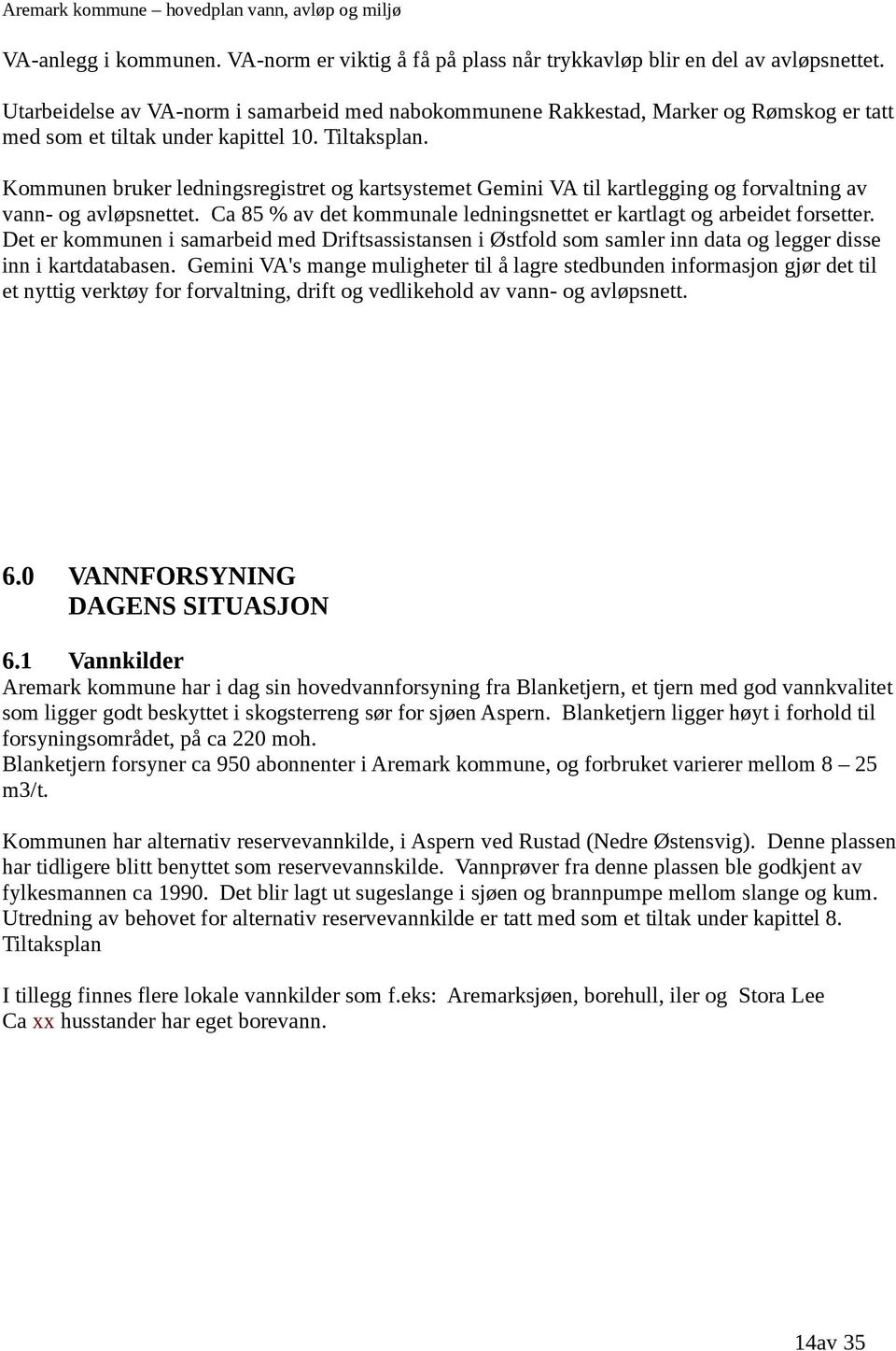 Kommunen bruker ledningsregistret og kartsystemet Gemini VA til kartlegging og forvaltning av vann- og avløpsnettet. Ca 85 % av det kommunale ledningsnettet er kartlagt og arbeidet forsetter.