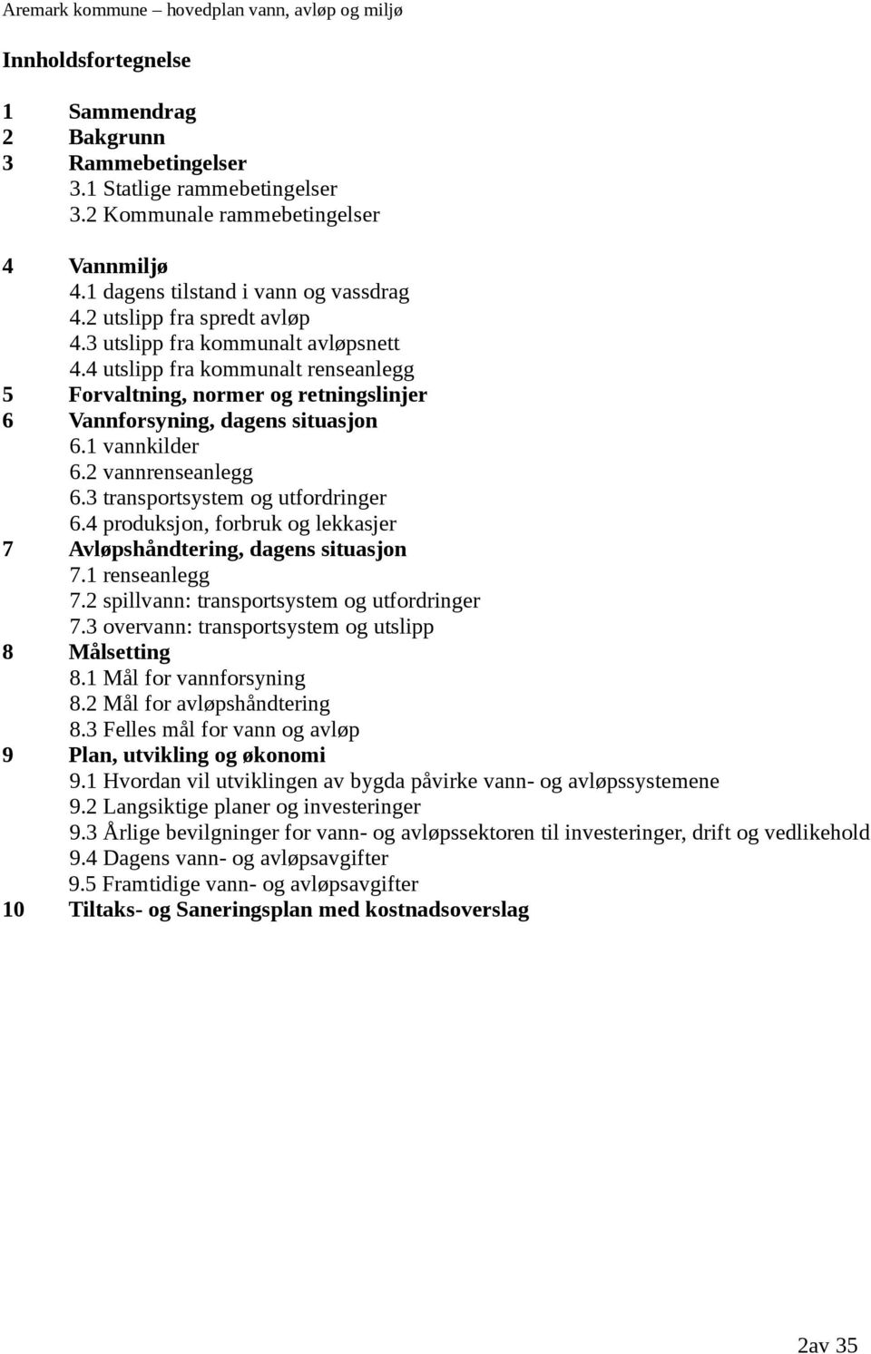 2 vannrenseanlegg 6.3 transportsystem og utfordringer 6.4 produksjon, forbruk og lekkasjer Avløpshåndtering, dagens situasjon 7.1 renseanlegg 7.2 spillvann: transportsystem og utfordringer 7.