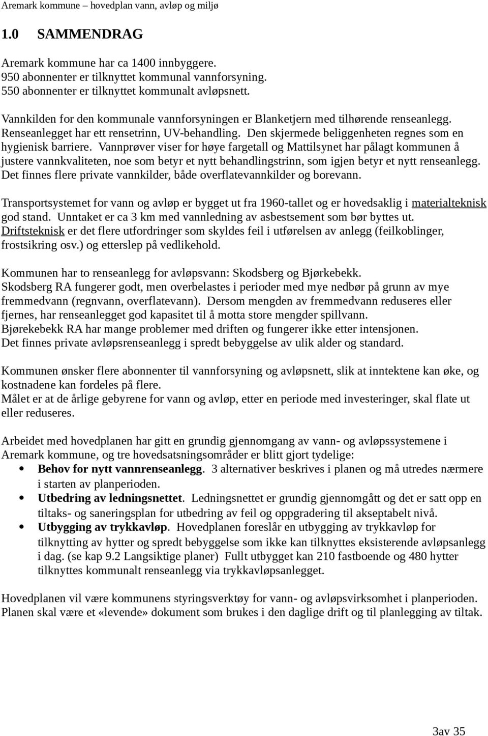 Vannprøver viser for høye fargetall og Mattilsynet har pålagt kommunen å justere vannkvaliteten, noe som betyr et nytt behandlingstrinn, som igjen betyr et nytt renseanlegg.