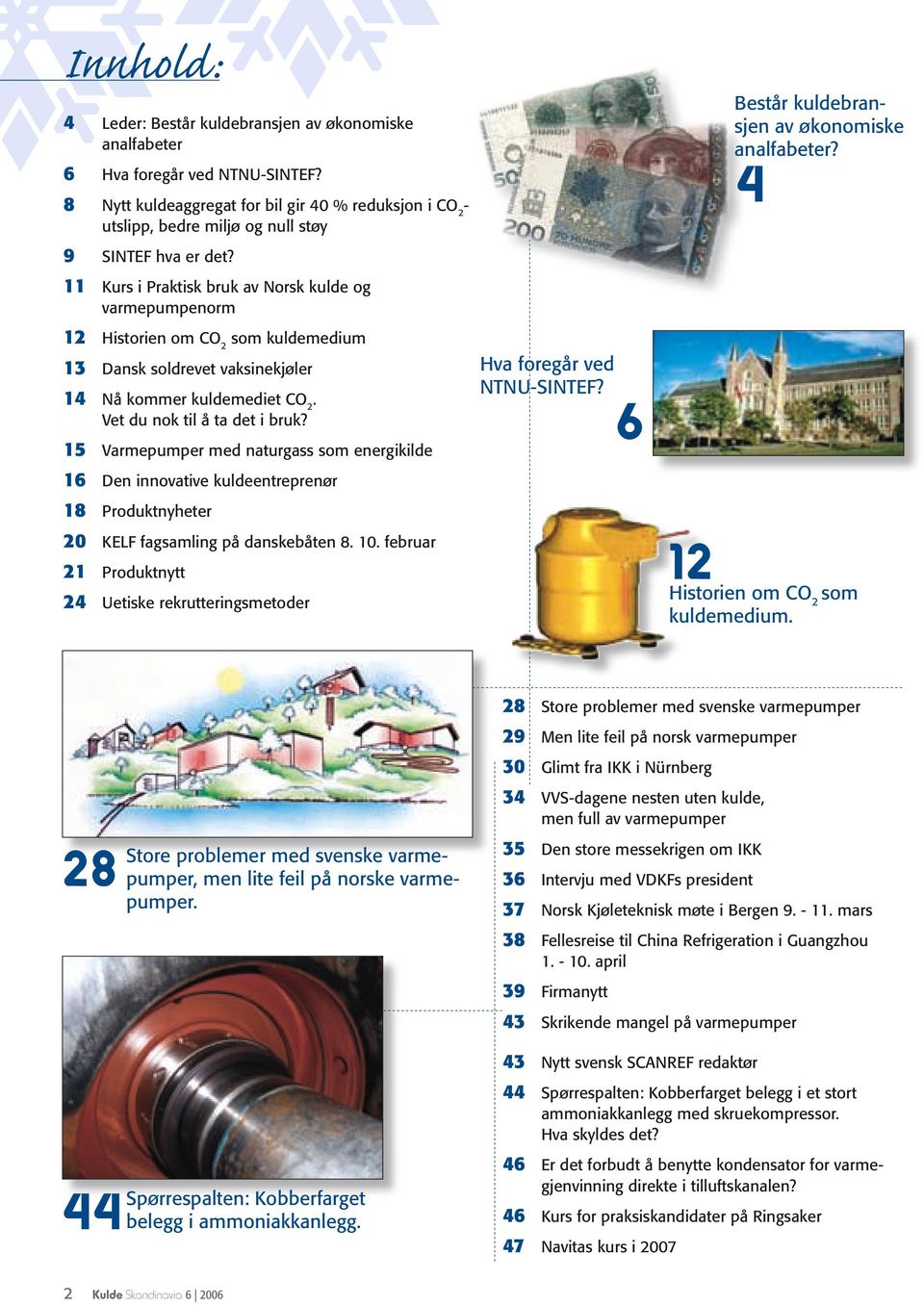 Vet du nok til å ta det i bruk? 15 Varmepumper med naturgass som energikilde 6 16 Den innovative kuldeentreprenør 18 Produktnyheter 12 20 KELF fagsamling på danskebåten 8. 10.
