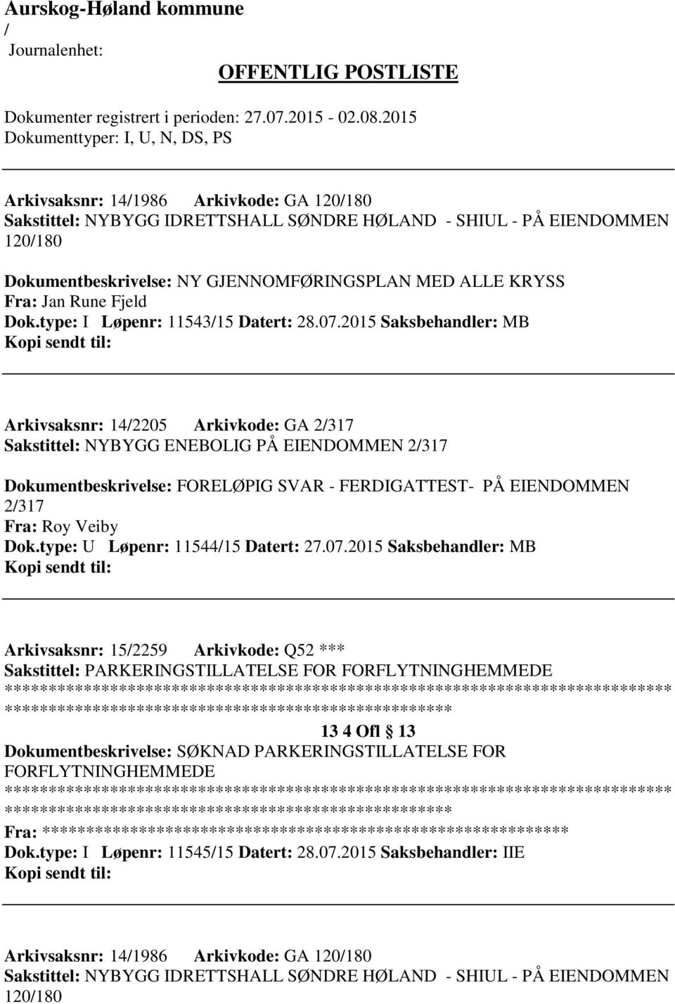 2015 Saksbehandler: MB Arkivsaksnr: 142205 Arkivkode: GA 2317 Sakstittel: NYBYGG ENEBOLIG PÅ EIENDOMMEN 2317 Dokumentbeskrivelse: FORELØPIG SVAR - FERDIGATTEST- PÅ EIENDOMMEN 2317 Fra: Roy Veiby Dok.