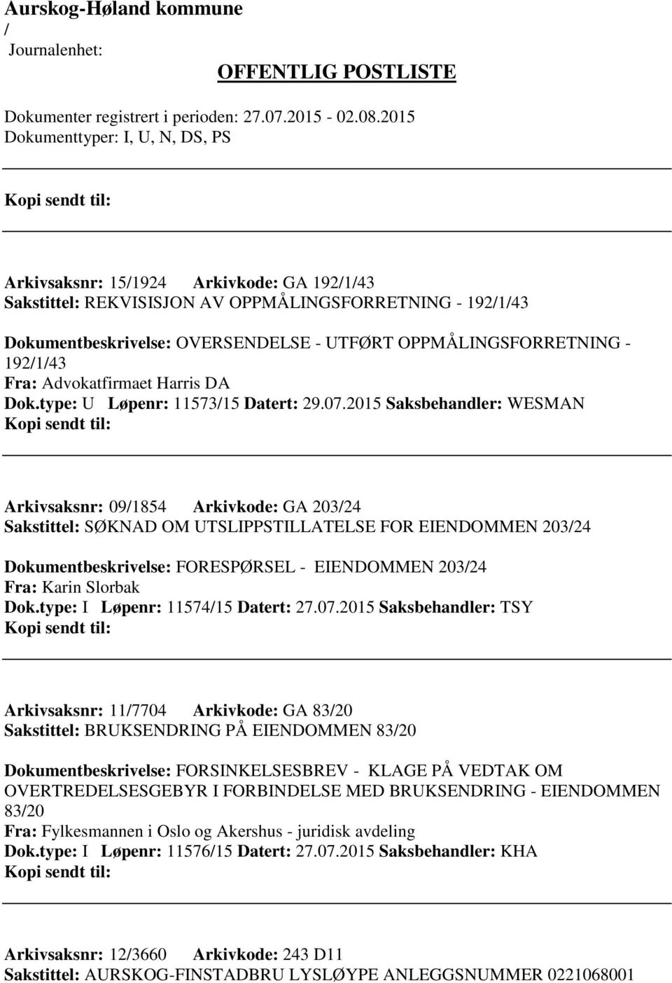 2015 Saksbehandler: WESMAN Arkivsaksnr: 091854 Arkivkode: GA 20324 Sakstittel: SØKNAD OM UTSLIPPSTILLATELSE FOR EIENDOMMEN 20324 Dokumentbeskrivelse: FORESPØRSEL - EIENDOMMEN 20324 Fra: Karin Slorbak