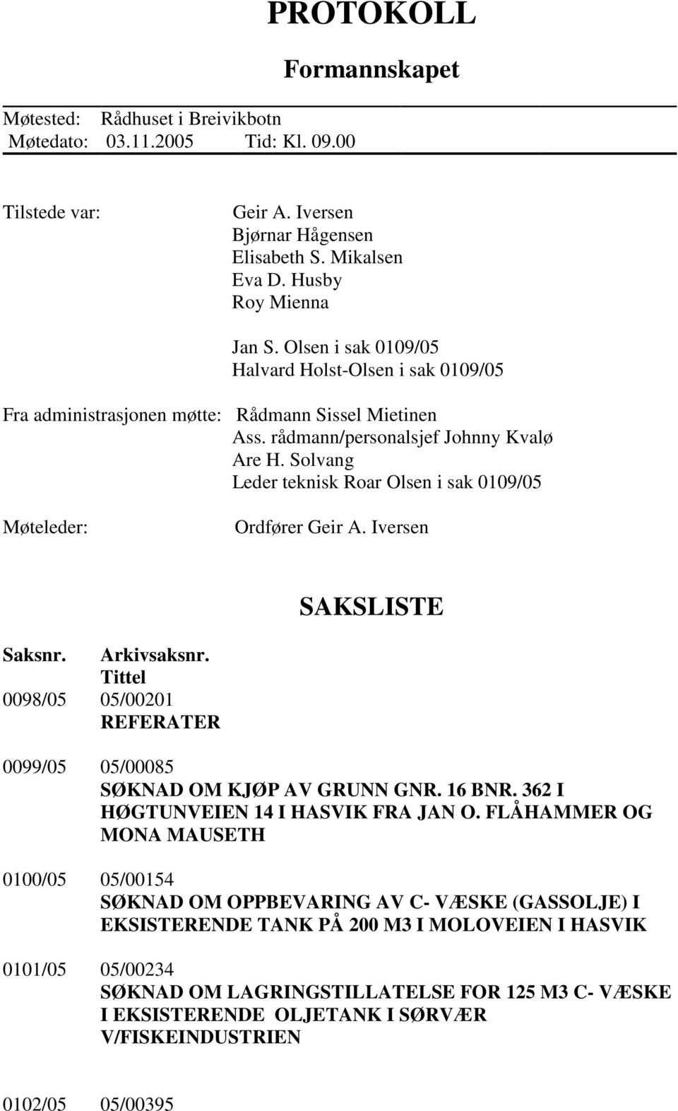 Solvang Leder teknisk Roar Olsen i sak 0109/05 Møteleder: Ordfører Geir A. Iversen SAKSLISTE Saksnr. Arkivsaksnr. Tittel 0098/05 05/00201 REFERATER 0099/05 05/00085 SØKNAD OM KJØP AV GRUNN GNR.