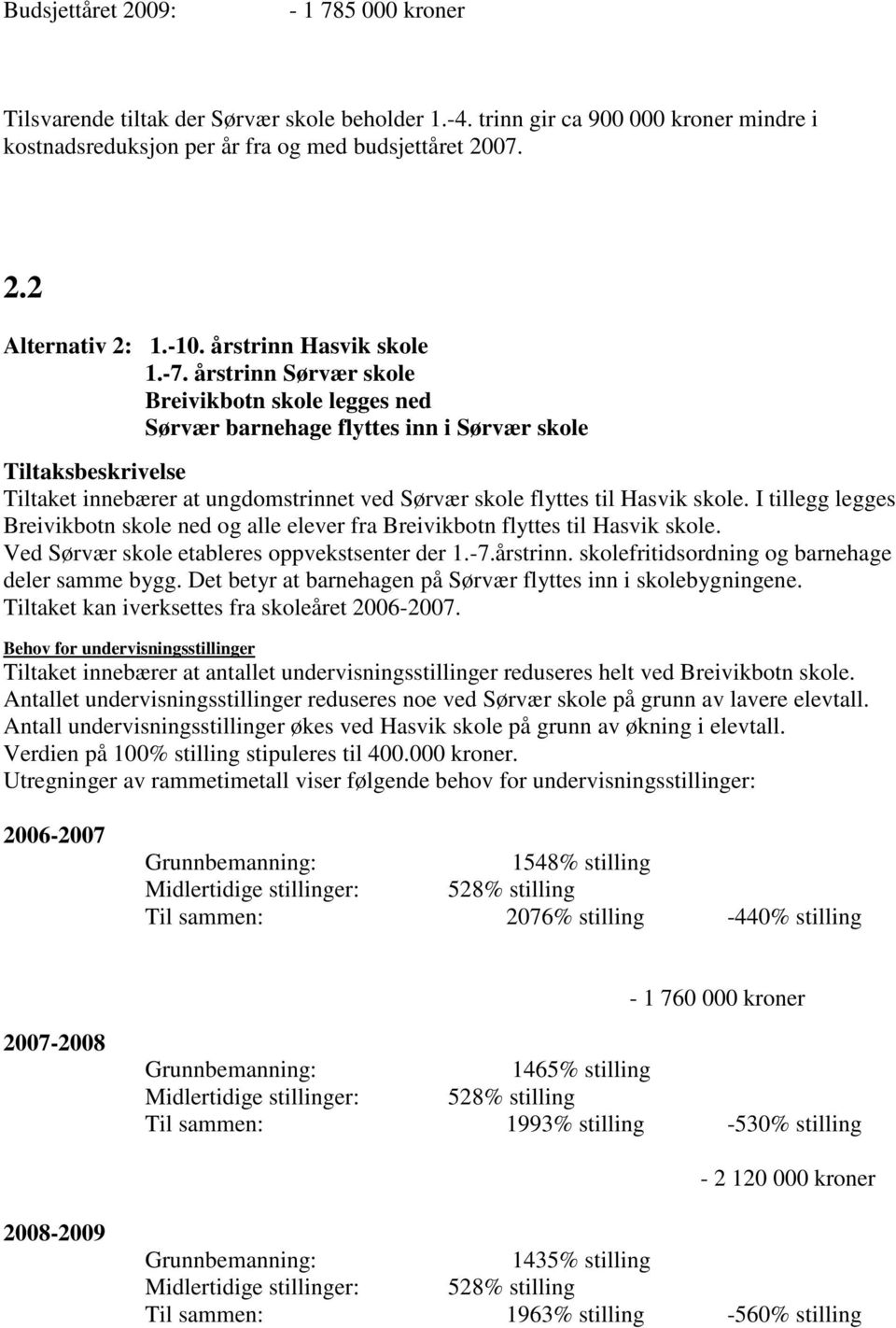 årstrinn Sørvær skole Breivikbotn skole legges ned Sørvær barnehage flyttes inn i Sørvær skole Tiltaksbeskrivelse Tiltaket innebærer at ungdomstrinnet ved Sørvær skole flyttes til Hasvik skole.