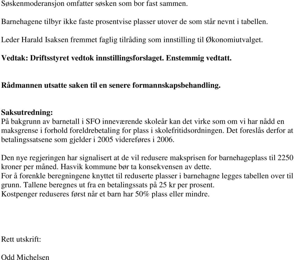 Rådmannen utsatte saken til en senere formannskapsbehandling.