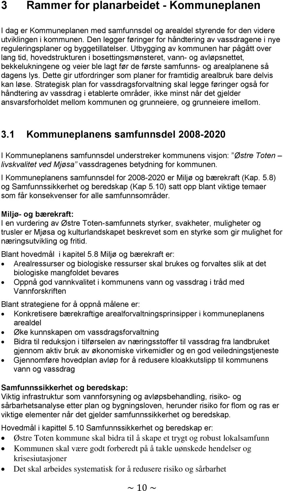 Utbygging av kommunen har pågått over lang tid, hovedstrukturen i bosettingsmønsteret, vann- og avløpsnettet, bekkelukningene og veier ble lagt før de første samfunns- og arealplanene så dagens lys.