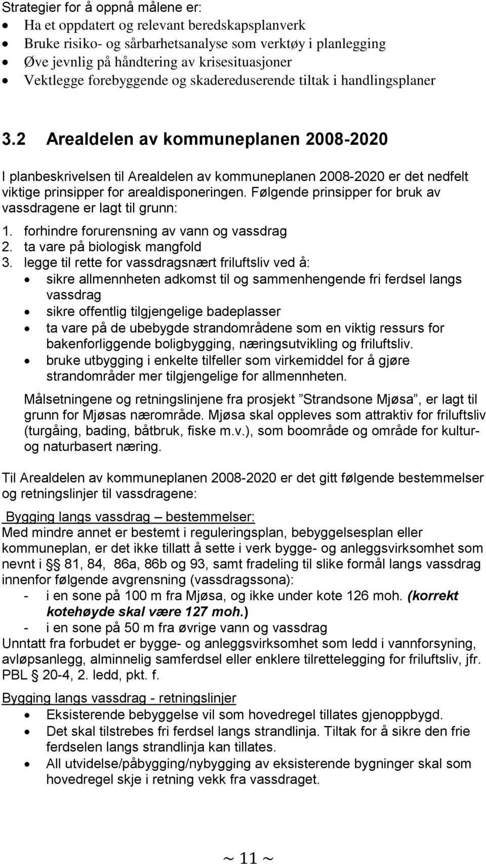 2 Arealdelen av kommuneplanen 2008-2020 I planbeskrivelsen til Arealdelen av kommuneplanen 2008-2020 er det nedfelt viktige prinsipper for arealdisponeringen.