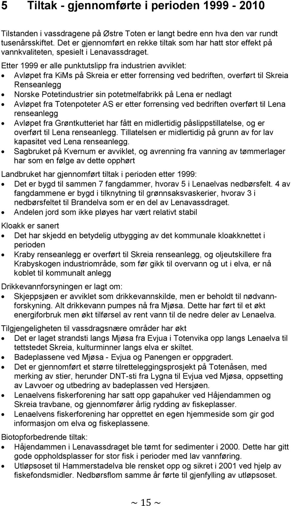 Etter 1999 er alle punktutslipp fra industrien avviklet: Avløpet fra KiMs på Skreia er etter forrensing ved bedriften, overført til Skreia Renseanlegg Norske Potetindustrier sin potetmelfabrikk på