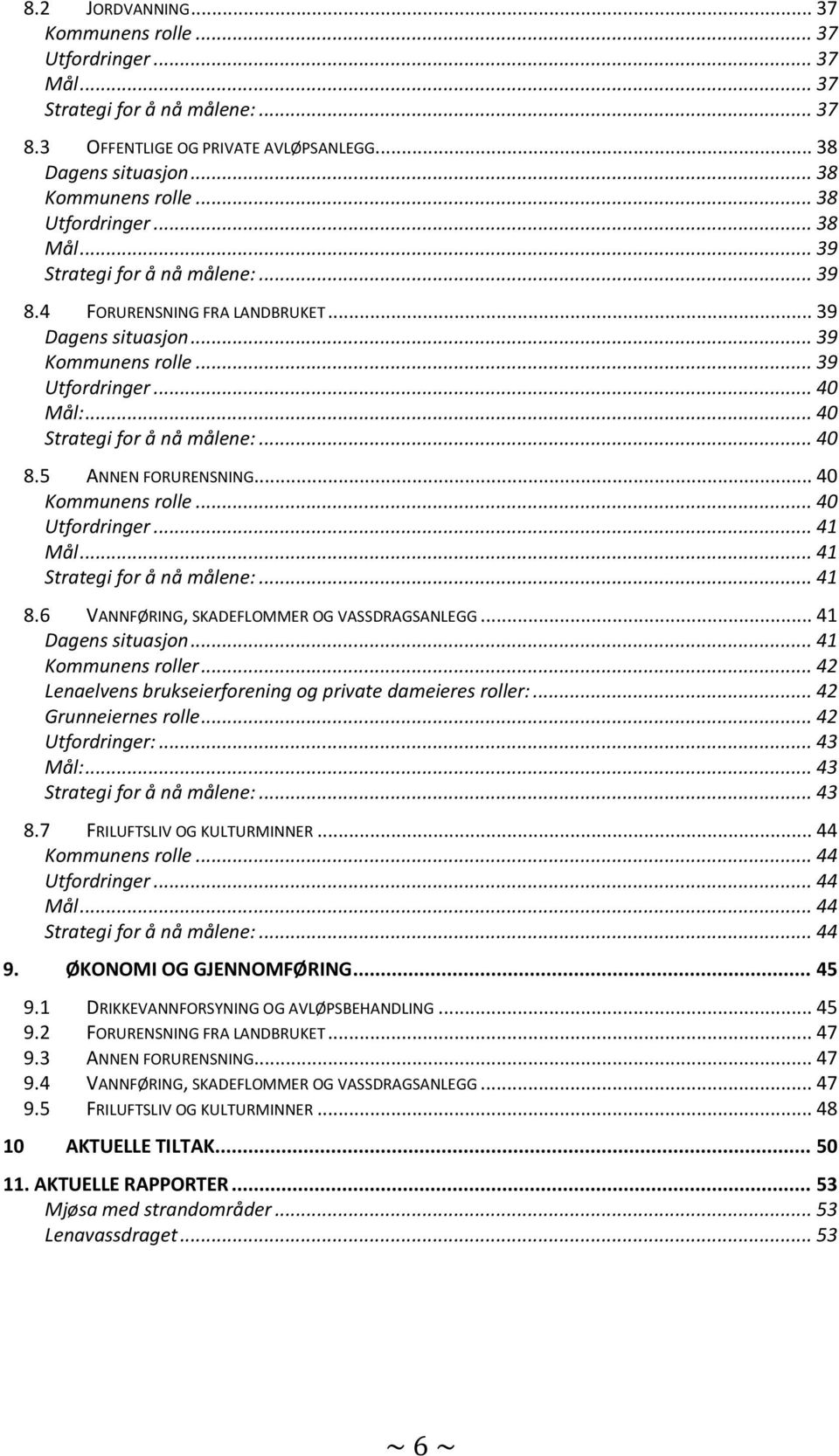 .. 40 Strategi for å nå målene:... 40 8.5 ANNEN FORURENSNING... 40 Kommunens rolle... 40 Utfordringer... 41 Mål... 41 Strategi for å nå målene:... 41 8.6 VANNFØRING, SKADEFLOMMER OG VASSDRAGSANLEGG.