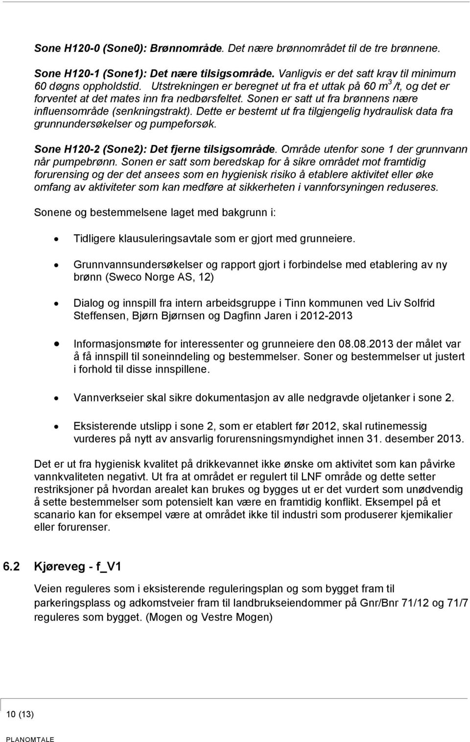 Dette er bestemt ut fra tilgjengelig hydraulisk data fra grunnundersøkelser og pumpeforsøk. Sone H120-2 (Sone2): Det fjerne tilsigsområde. Område utenfor sone 1 der grunnvann når pumpebrønn.