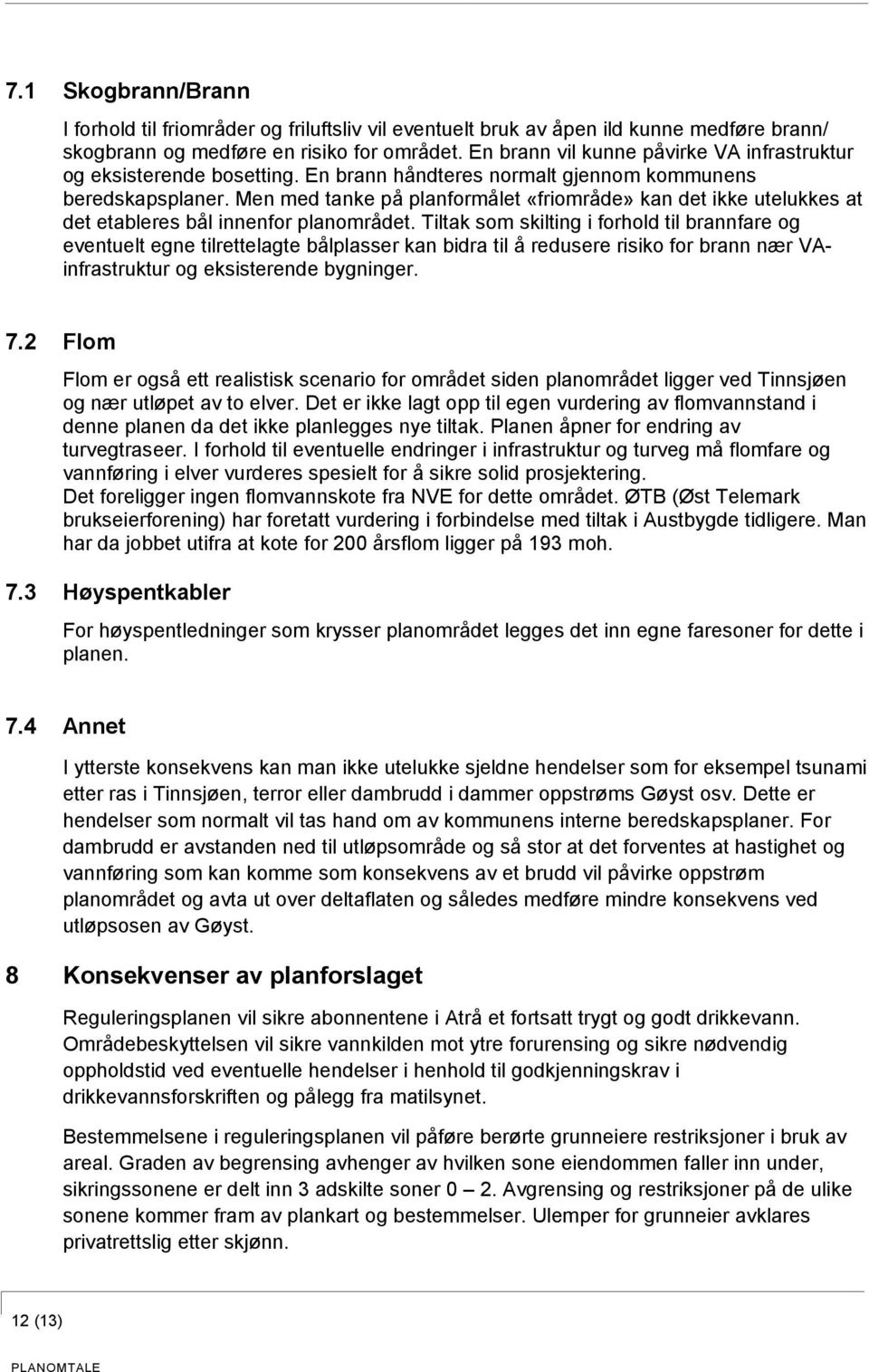 Men med tanke på planformålet «friområde» kan det ikke utelukkes at det etableres bål innenfor planområdet.