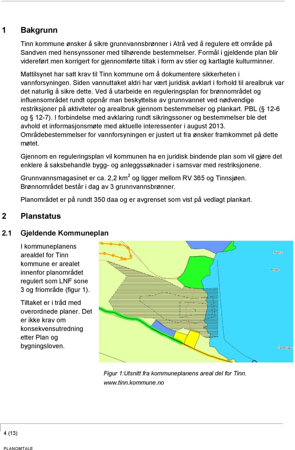 Mattilsynet har satt krav til Tinn kommune om å dokumentere sikkerheten i vannforsyningen. Siden vannuttaket aldri har vært juridisk avklart i forhold til arealbruk var det naturlig å sikre dette.