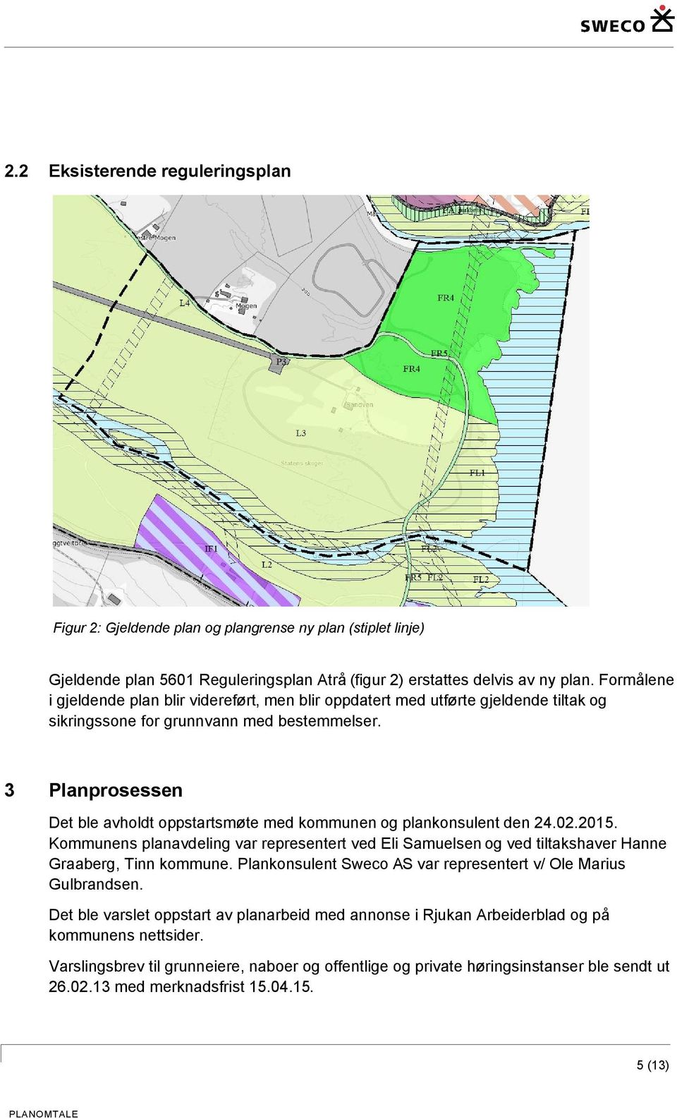 3 Planprosessen Det ble avholdt oppstartsmøte med kommunen og plankonsulent den 24.02.2015. Kommunens planavdeling var representert ved Eli Samuelsen og ved tiltakshaver Hanne Graaberg, Tinn kommune.