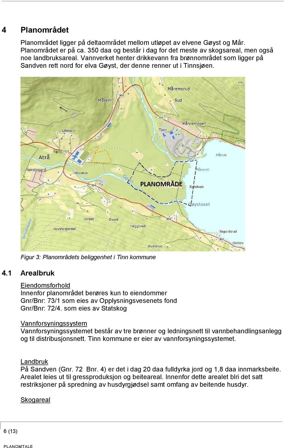 1 Arealbruk Eiendomsforhold Innenfor planområdet berøres kun to eiendommer Gnr/Bnr: 73/1 som eies av Opplysningsvesenets fond Gnr/Bnr: 72/4.