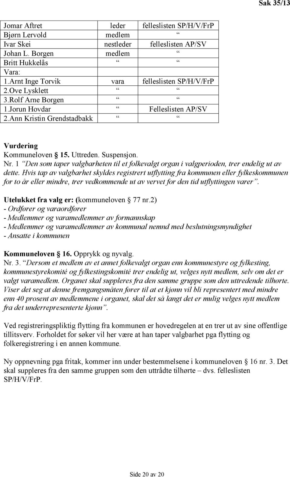 1 Den som taper valgbarheten til et folkevalgt organ i valgperioden, trer endelig ut av dette.