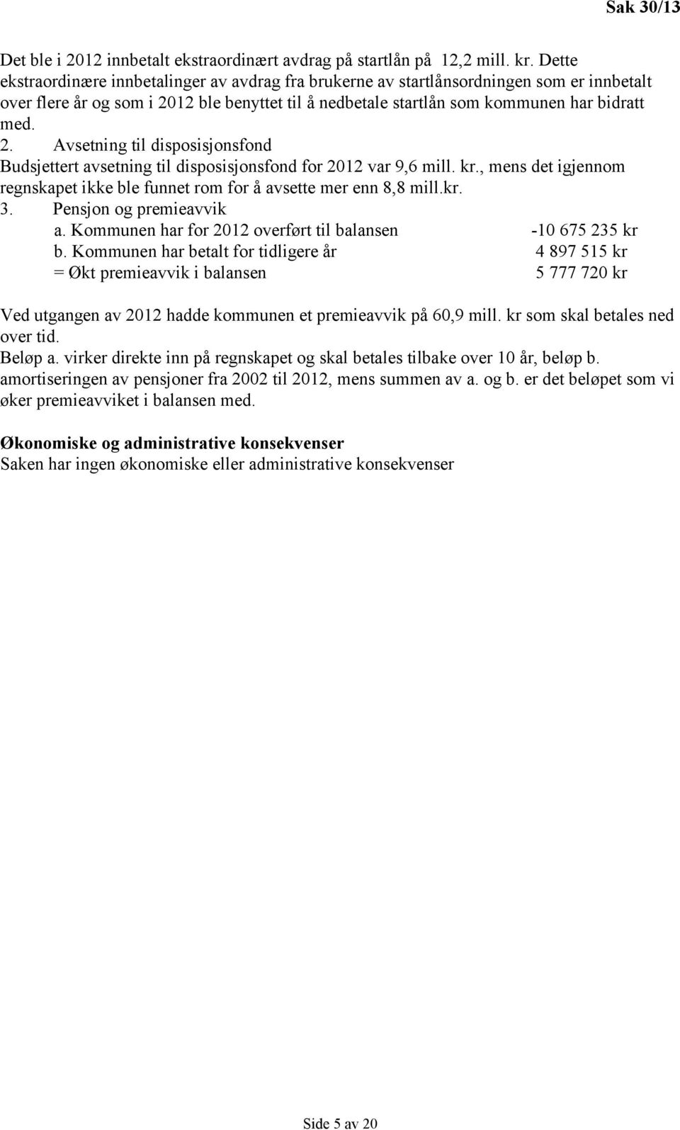 12 ble benyttet til å nedbetale startlån som kommunen har bidratt med. 2. Avsetning til disposisjonsfond Budsjettert avsetning til disposisjonsfond for 2012 var 9,6 mill. kr.