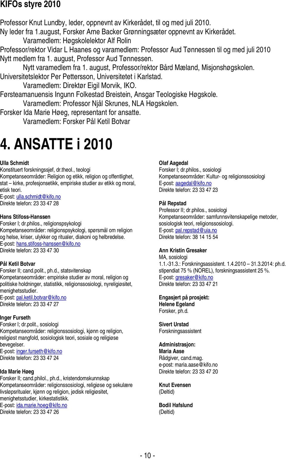 Nytt varamedlem fra 1. august, Professor/rektor Bård Mæland, Misjonshøgskolen. Universitetslektor Per Pettersson, Universitetet i Karlstad. Varamedlem: Direktør Eigil Morvik, IKO.