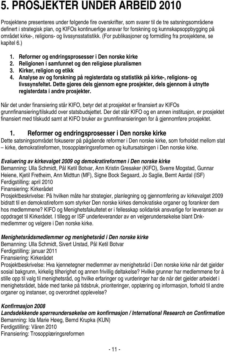 Reformer og endringsprosesser i Den norske kirke 2. Religionen i samfunnet og den religiøse pluralismen 3. Kirker, religion og etikk 4.