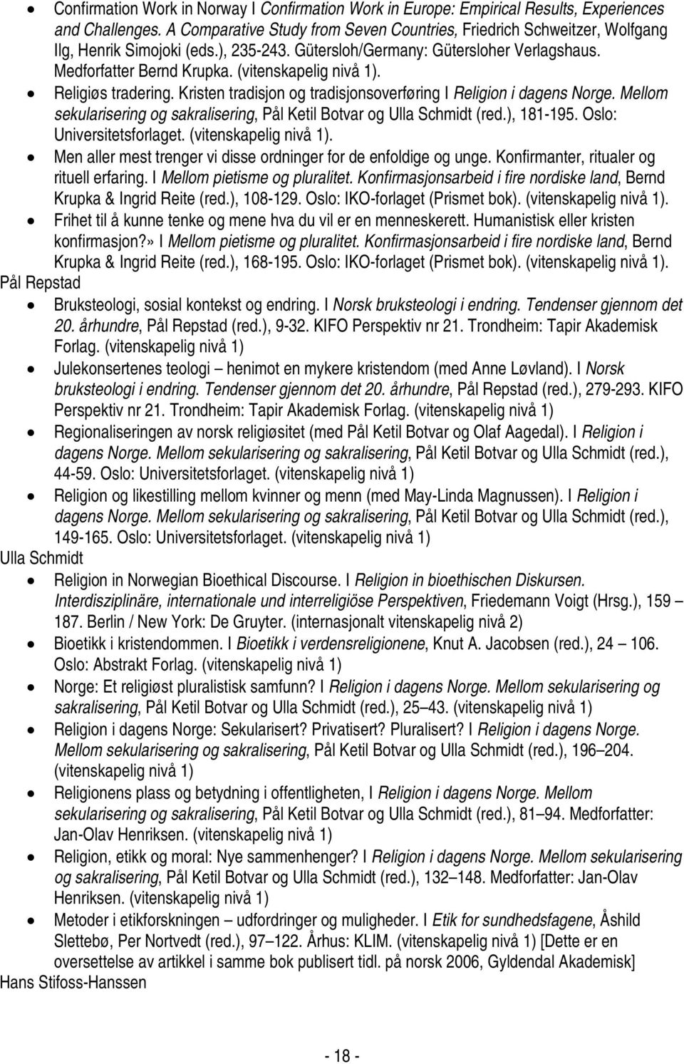 (vitenskapelig nivå 1). Religiøs tradering. Kristen tradisjon og tradisjonsoverføring I Religion i dagens Norge. Mellom sekularisering og sakralisering, Pål Ketil Botvar og Ulla Schmidt (red.