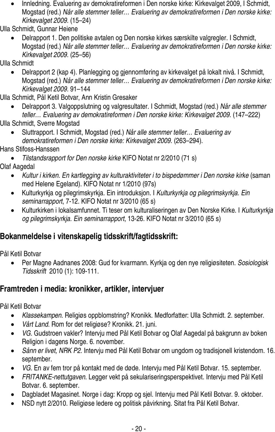 Den politiske avtalen og Den norske kirkes særskilte valgregler. I Schmidt, Mogstad (red.) Når alle stemmer teller Evaluering av demokratireformen i Den norske kirke: Kirkevalget 2009.