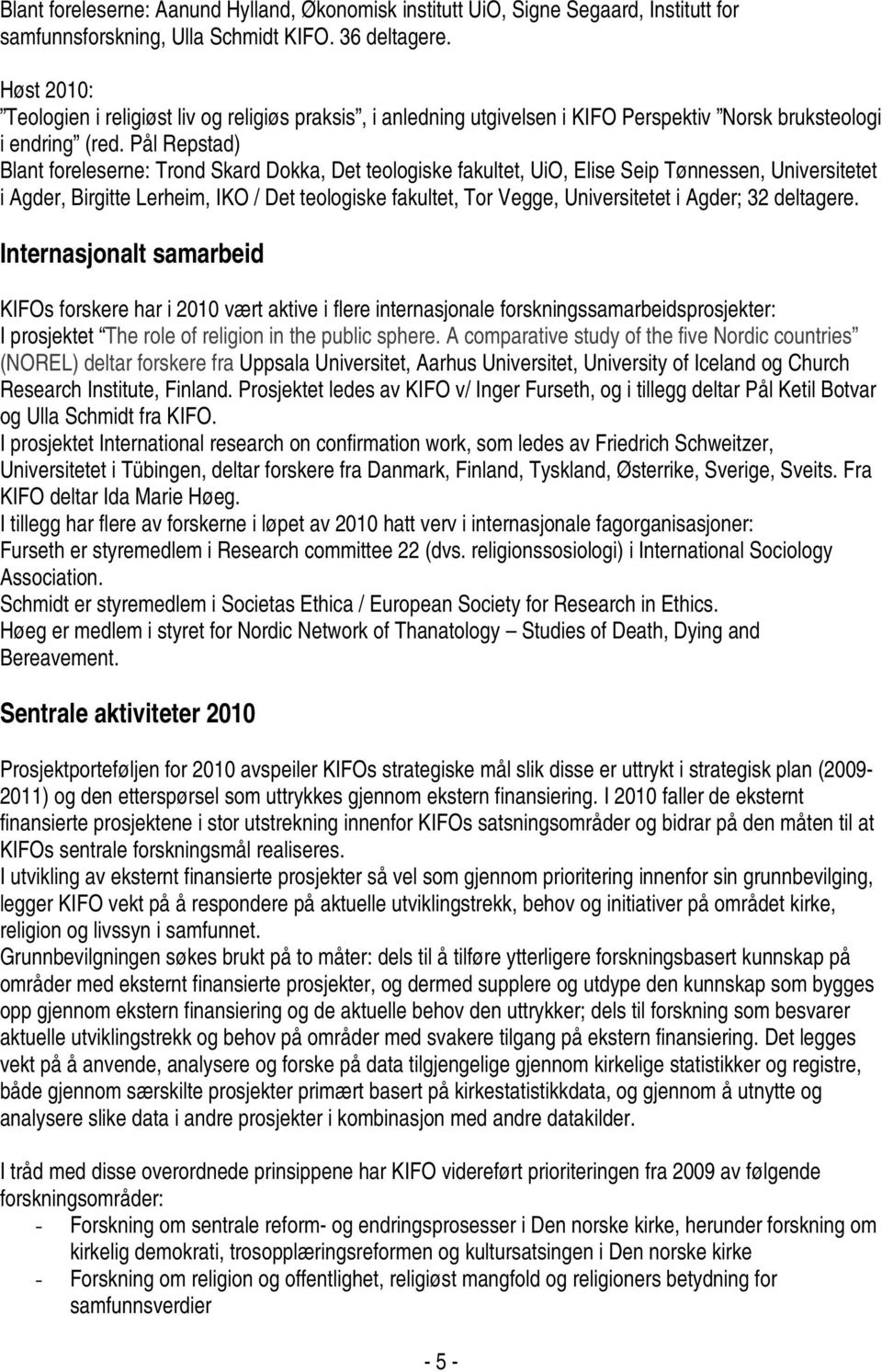 Pål Repstad) Blant foreleserne: Trond Skard Dokka, Det teologiske fakultet, UiO, Elise Seip Tønnessen, Universitetet i Agder, Birgitte Lerheim, IKO / Det teologiske fakultet, Tor Vegge, Universitetet