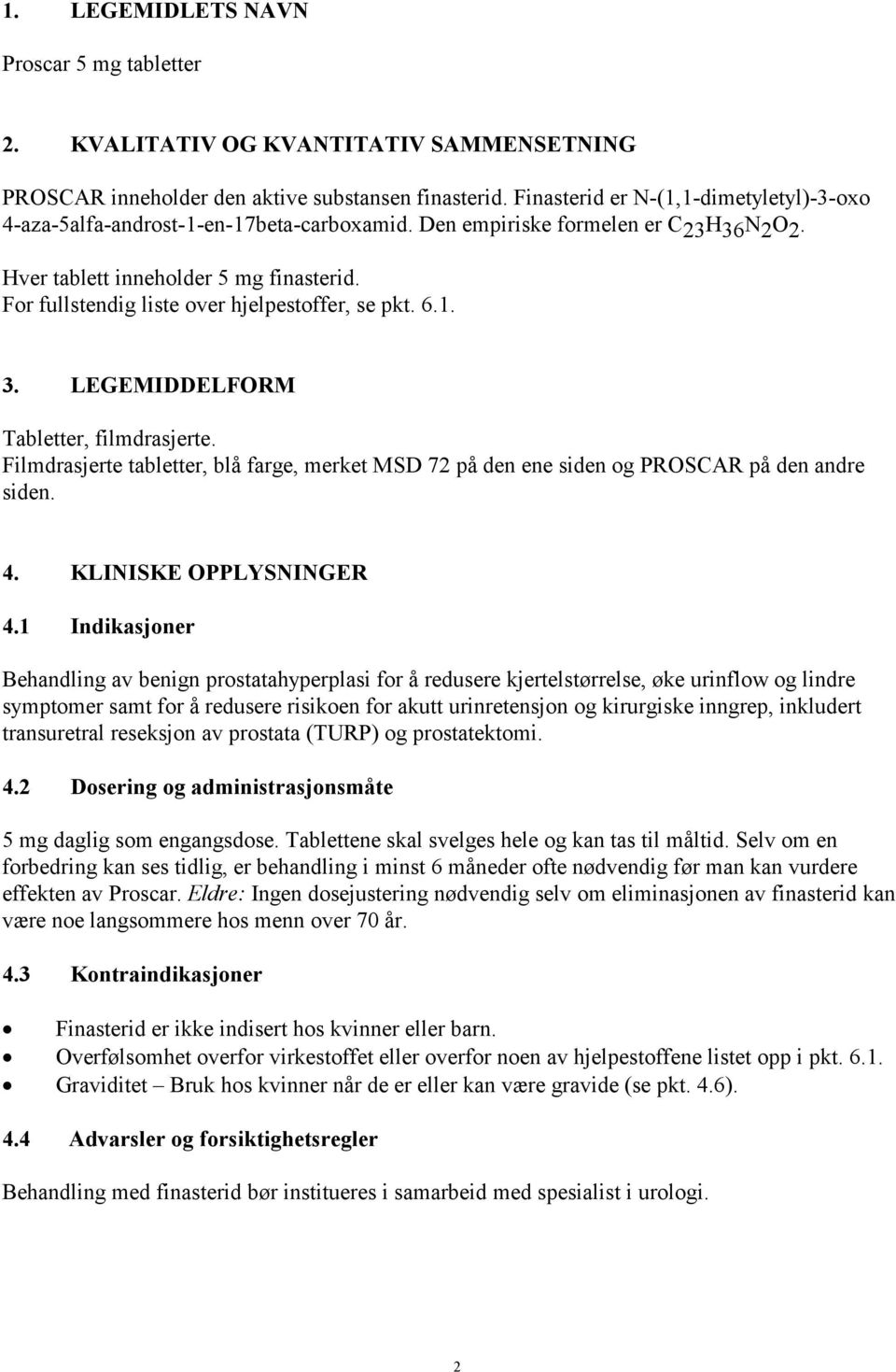 For fullstendig liste over hjelpestoffer, se pkt. 6.1. 3. LEGEMIDDELFORM Tabletter, filmdrasjerte. Filmdrasjerte tabletter, blå farge, merket MSD 72 på den ene siden og PROSCAR på den andre siden. 4.