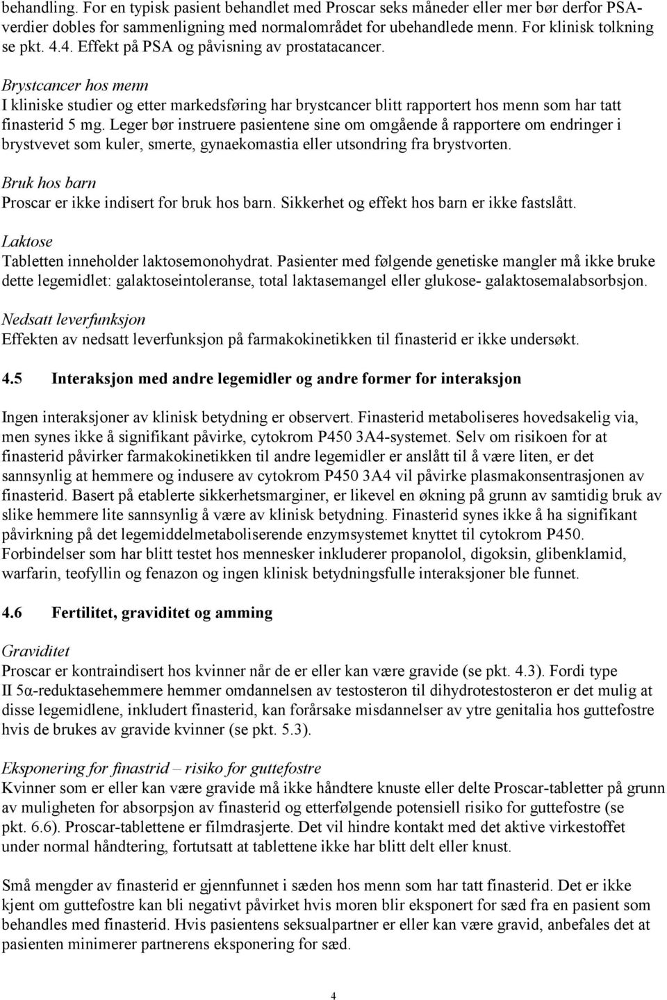 Leger bør instruere pasientene sine om omgående å rapportere om endringer i brystvevet som kuler, smerte, gynaekomastia eller utsondring fra brystvorten.