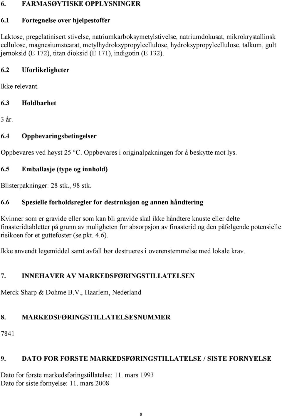 hydroksypropylcellulose, talkum, gult jernoksid (E 172), titan dioksid (E 171), indigotin (E 132). 6.2 Uforlikeligheter Ikke relevant. 6.3 Holdbarhet 3 år. 6.4 Oppbevaringsbetingelser Oppbevares ved høyst 25 C.