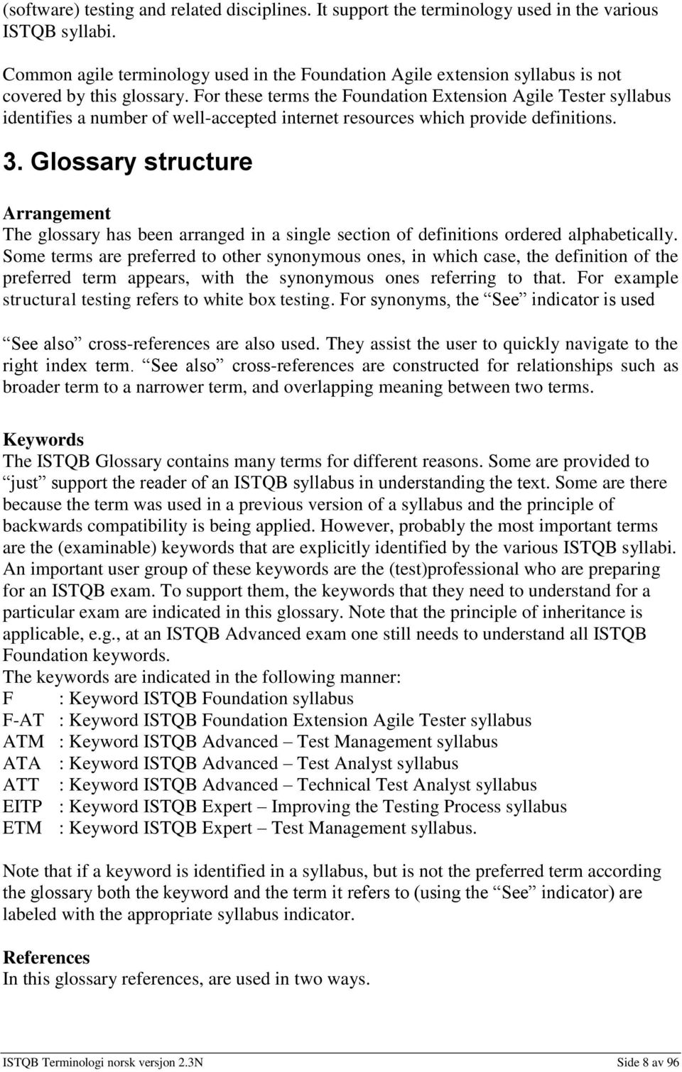 or these terms the oundation Extension Agile Tester syllabus identifies a number of well-accepted internet resources which provide definitions. 3.