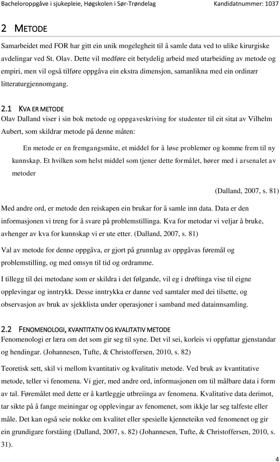 1 KVA ER METODE Olav Dalland viser i sin bok metode og oppgaveskriving for studenter til eit sitat av Vilhelm Aubert, som skildrar metode på denne måten: En metode er en fremgangsmåte, et middel for