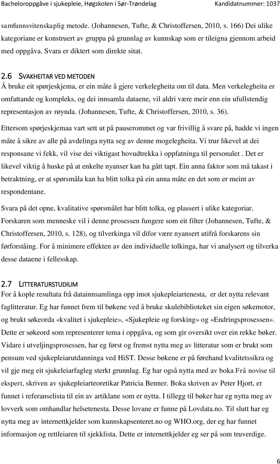 Men verkelegheita er omfattande og kompleks, og dei innsamla dataene, vil aldri være meir enn ein ufullstendig representasjon av røynda. (Johannesen, Tufte, & Christoffersen, 2010, s. 36).