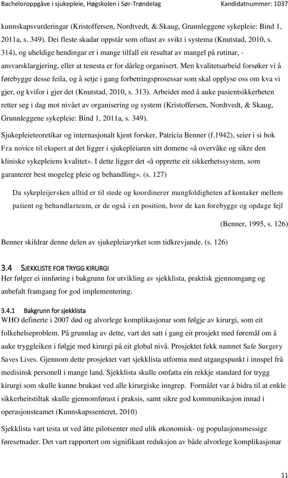 Men kvalitetsarbeid forsøker vi å førebygge desse feila, og å setje i gang forbetringsprosessar som skal opplyse oss om kva vi gjer, og kvifor i gjer det (Knutstad, 2010, s. 313).