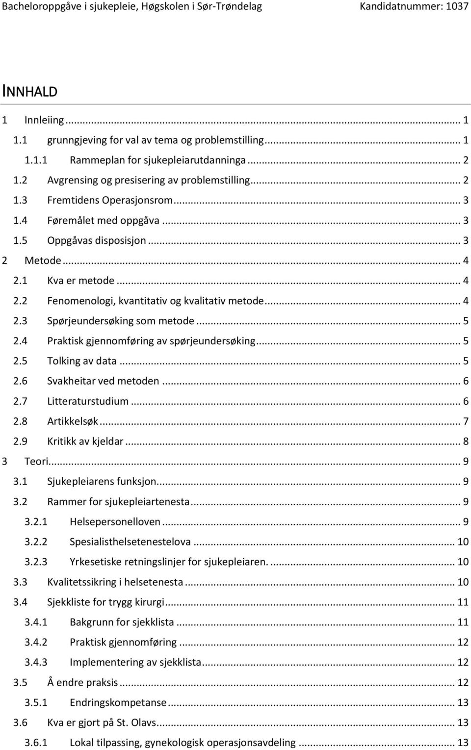 4 Praktisk gjennomføring av spørjeundersøking... 5 2.5 Tolking av data... 5 2.6 Svakheitar ved metoden... 6 2.7 Litteraturstudium... 6 2.8 Artikkelsøk... 7 2.9 Kritikk av kjeldar... 8 3 Teori... 9 3.