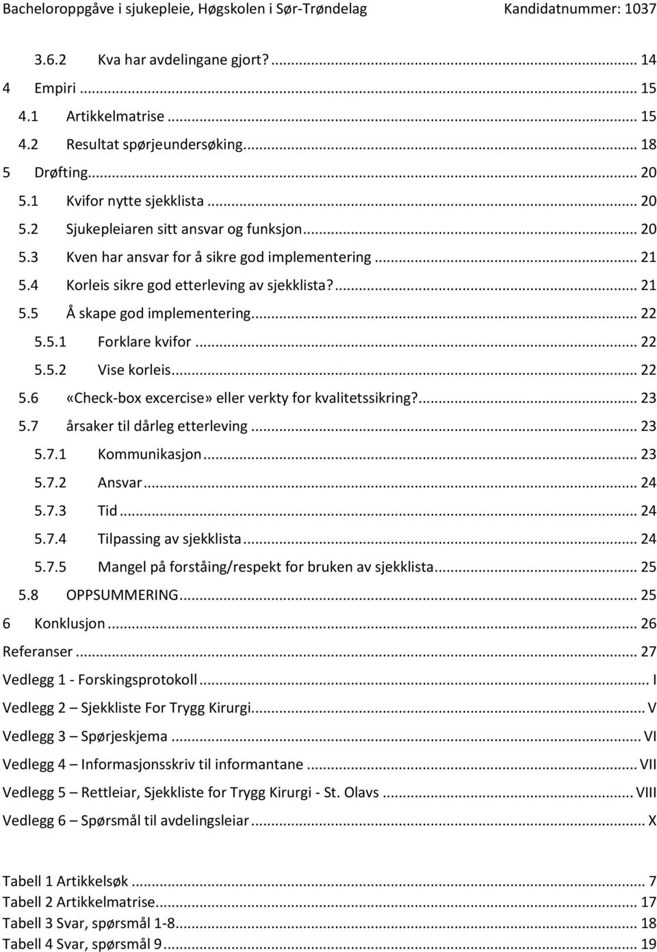 .. 22 5.6 «Check-box excercise» eller verkty for kvalitetssikring?... 23 5.7 årsaker til dårleg etterleving... 23 5.7.1 Kommunikasjon... 23 5.7.2 Ansvar... 24 5.7.3 Tid... 24 5.7.4 Tilpassing av sjekklista.