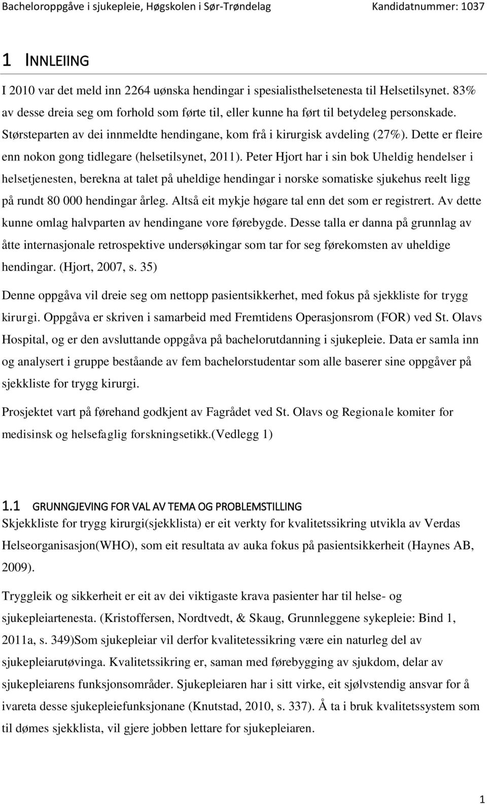 Peter Hjort har i sin bok Uheldig hendelser i helsetjenesten, berekna at talet på uheldige hendingar i norske somatiske sjukehus reelt ligg på rundt 80 000 hendingar årleg.