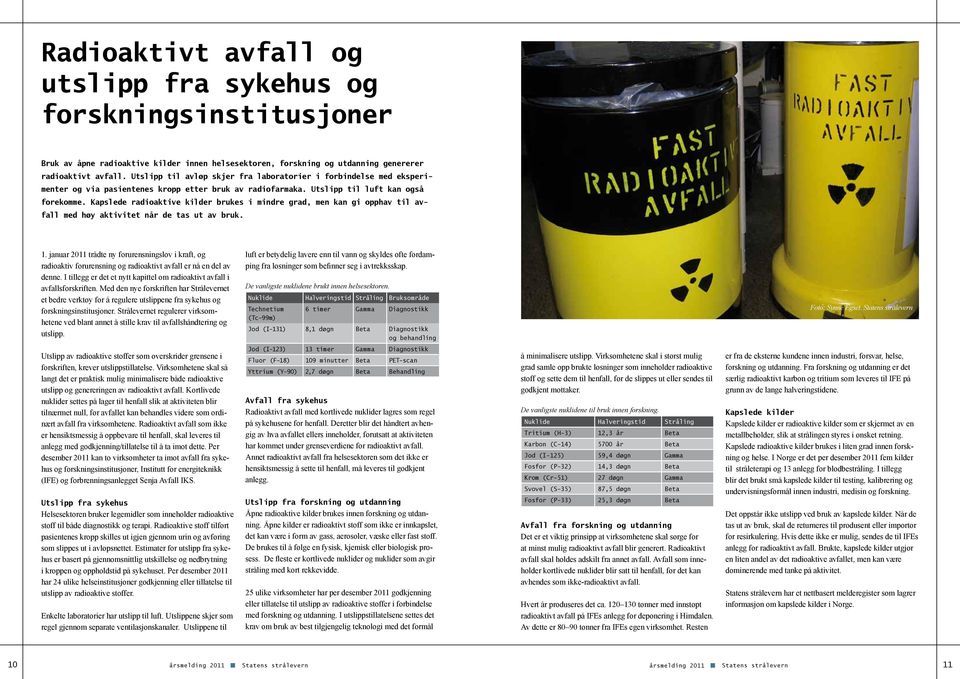 Kapslede radioaktive kilder brukes i mindre grad, men kan gi opphav til avfall med høy aktivitet når de tas ut av bruk. 1.