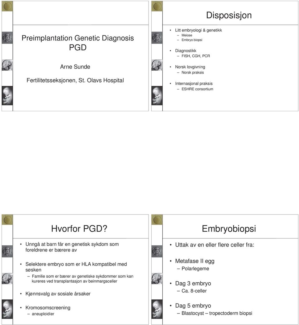 PGD? Unngå at barn får en genetisk sykdom som foreldrene er bærere av Selektere embryo som er HLA kompatibel med søsken Familie som er bærer av genetiske sykdommer som