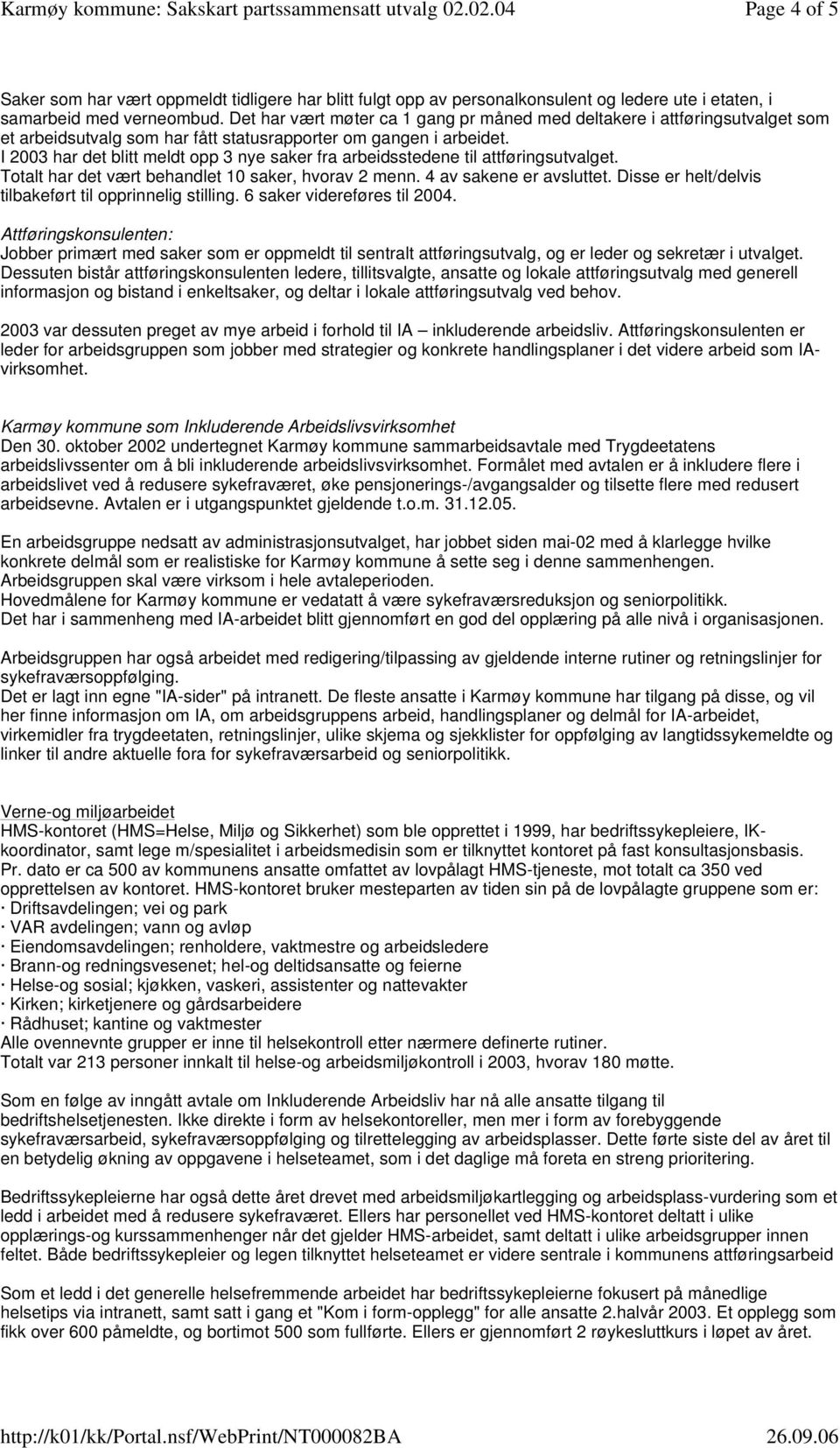 I 2003 har det blitt meldt opp 3 nye saker fra arbeidsstedene til attføringsutvalget. Totalt har det vært behandlet 10 saker, hvorav 2 menn. 4 av sakene er avsluttet.