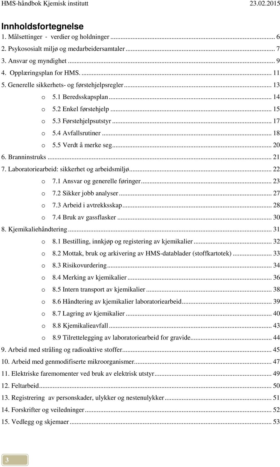 Branninstruks... 21 7. Laboratoriearbeid: sikkerhet og arbeidsmiljø... 22 o 7.1 Ansvar og generelle føringer... 23 o 7.2 Sikker jobb analyser... 27 o 7.3 Arbeid i avtrekksskap... 28 o 7.