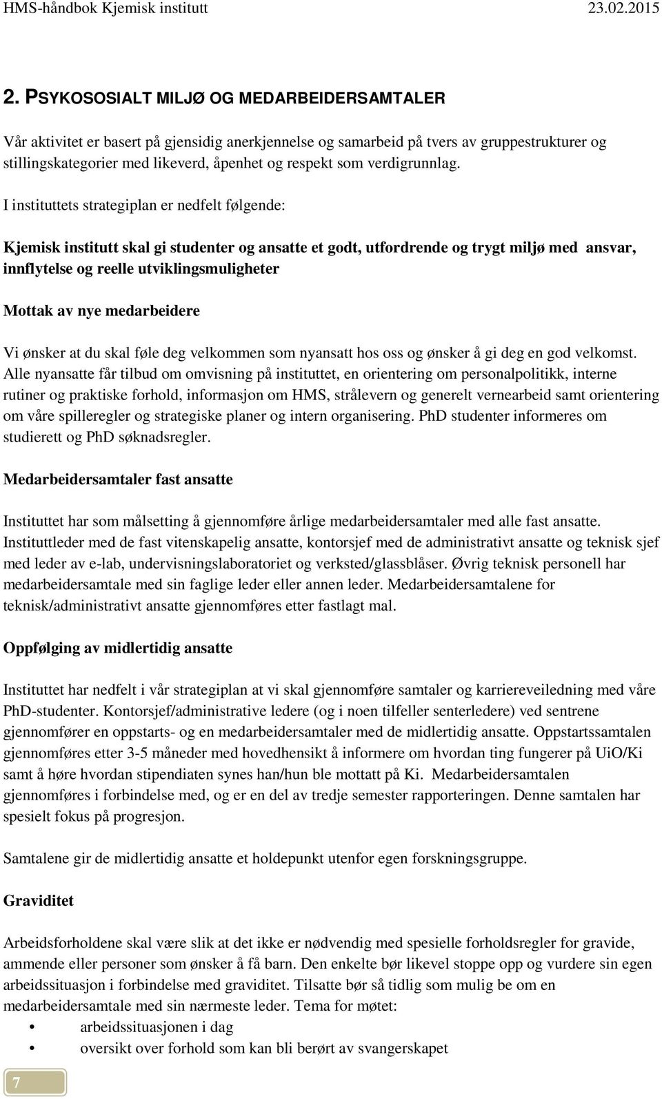 I instituttets strategiplan er nedfelt følgende: Kjemisk institutt skal gi studenter og ansatte et godt, utfordrende og trygt miljø med ansvar, innflytelse og reelle utviklingsmuligheter Mottak av