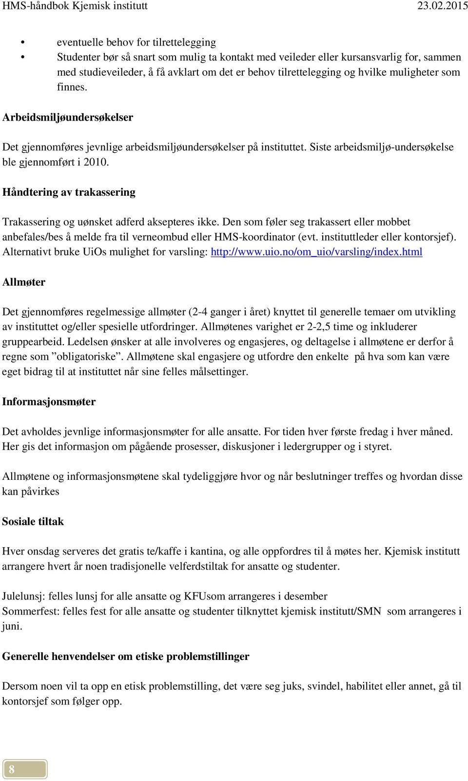 Håndtering av trakassering Trakassering og uønsket adferd aksepteres ikke. Den som føler seg trakassert eller mobbet anbefales/bes å melde fra til verneombud eller HMS-koordinator (evt.