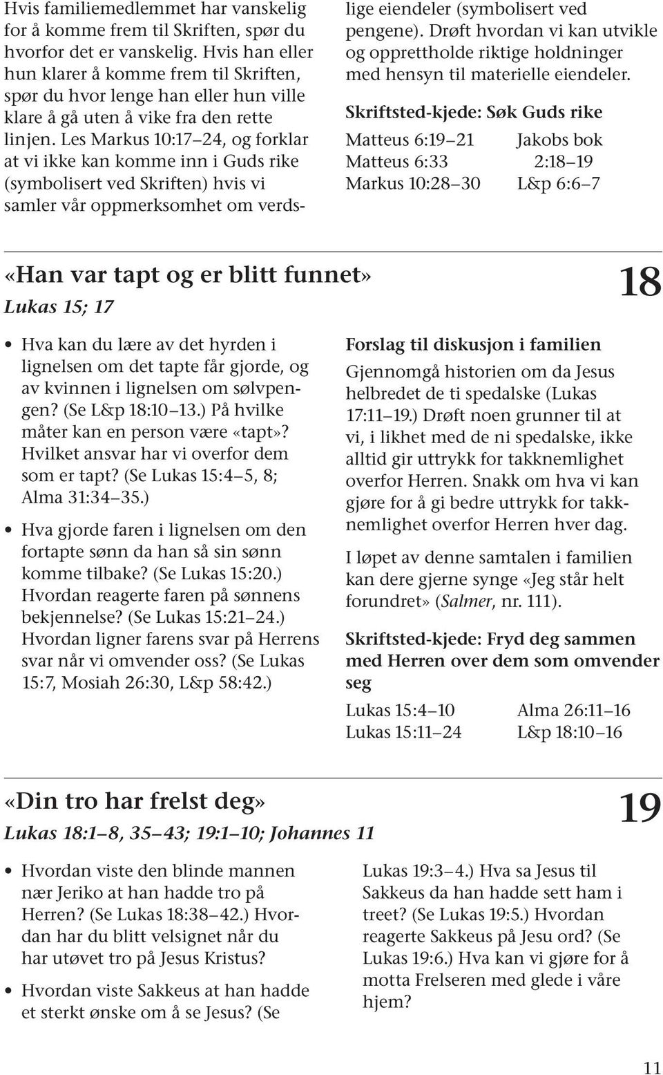 Les Markus 10:17 24, og forklar at vi ikke kan komme inn i Guds rike (symbolisert ved Skriften) hvis vi samler vår oppmerksomhet om verdslige eiendeler (symbolisert ved pengene).