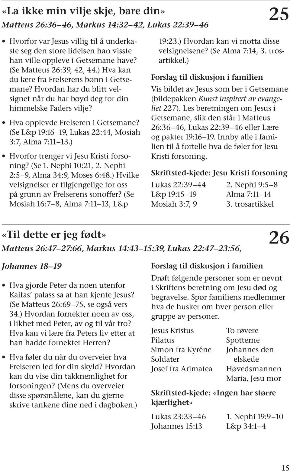 (Se L&p 19:16 19, Lukas 22:44, Mosiah 3:7, Alma 7:11 13.) Hvorfor trenger vi Jesu Kristi forsoning? (Se 1. Nephi 10:21, 2. Nephi 2:5 9, Alma 34:9, Moses 6:48.