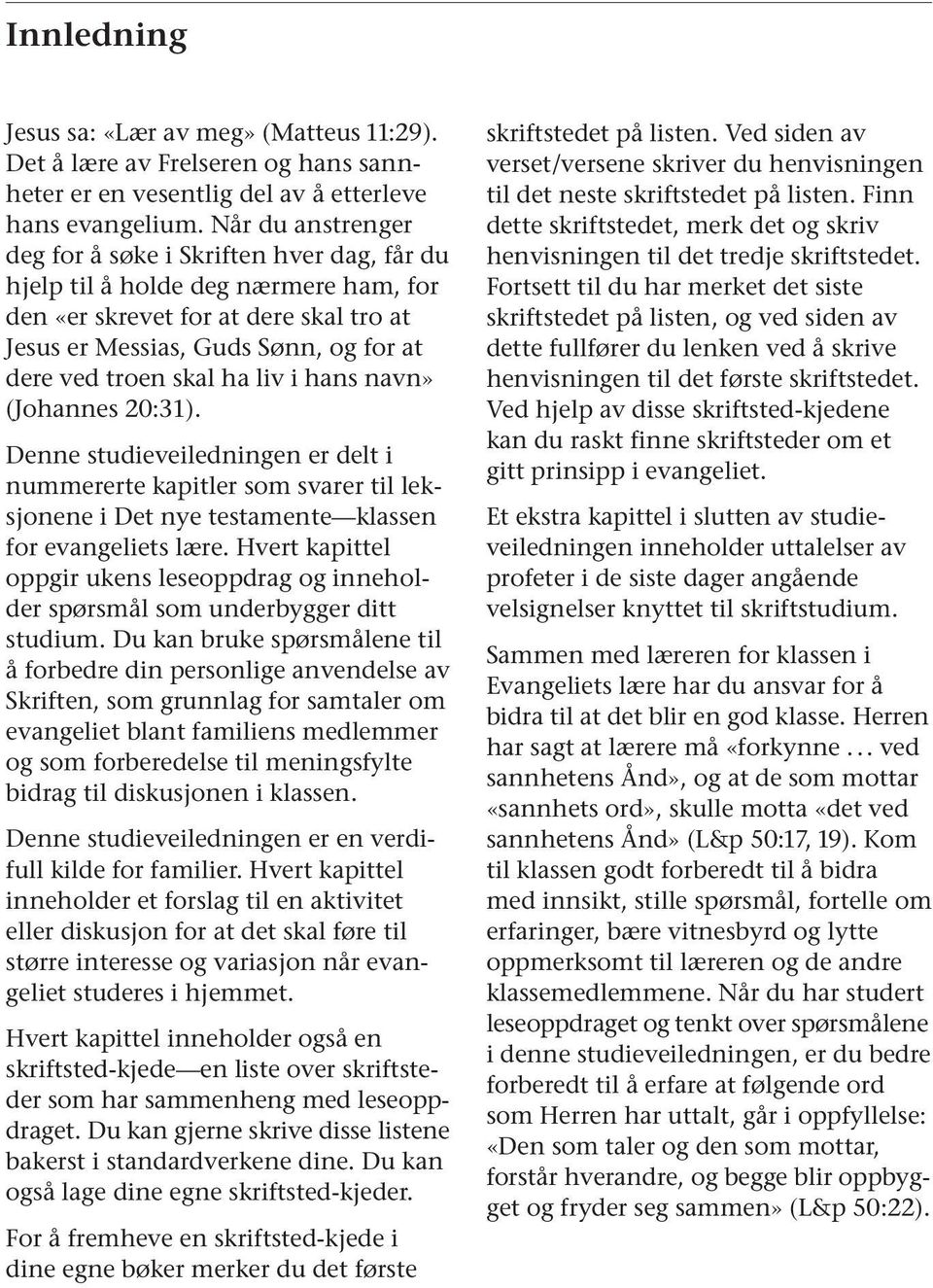 ha liv i hans navn» (Johannes 20:31). Denne studieveiledningen er delt i nummererte kapitler som svarer til leksjonene i Det nye testamente klassen for evangeliets lære.